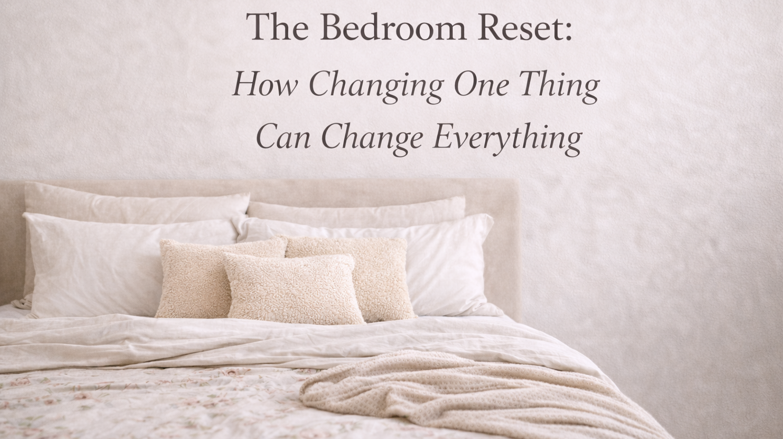 The Bedroom Reset: How Changing One Thing Can Change Everything