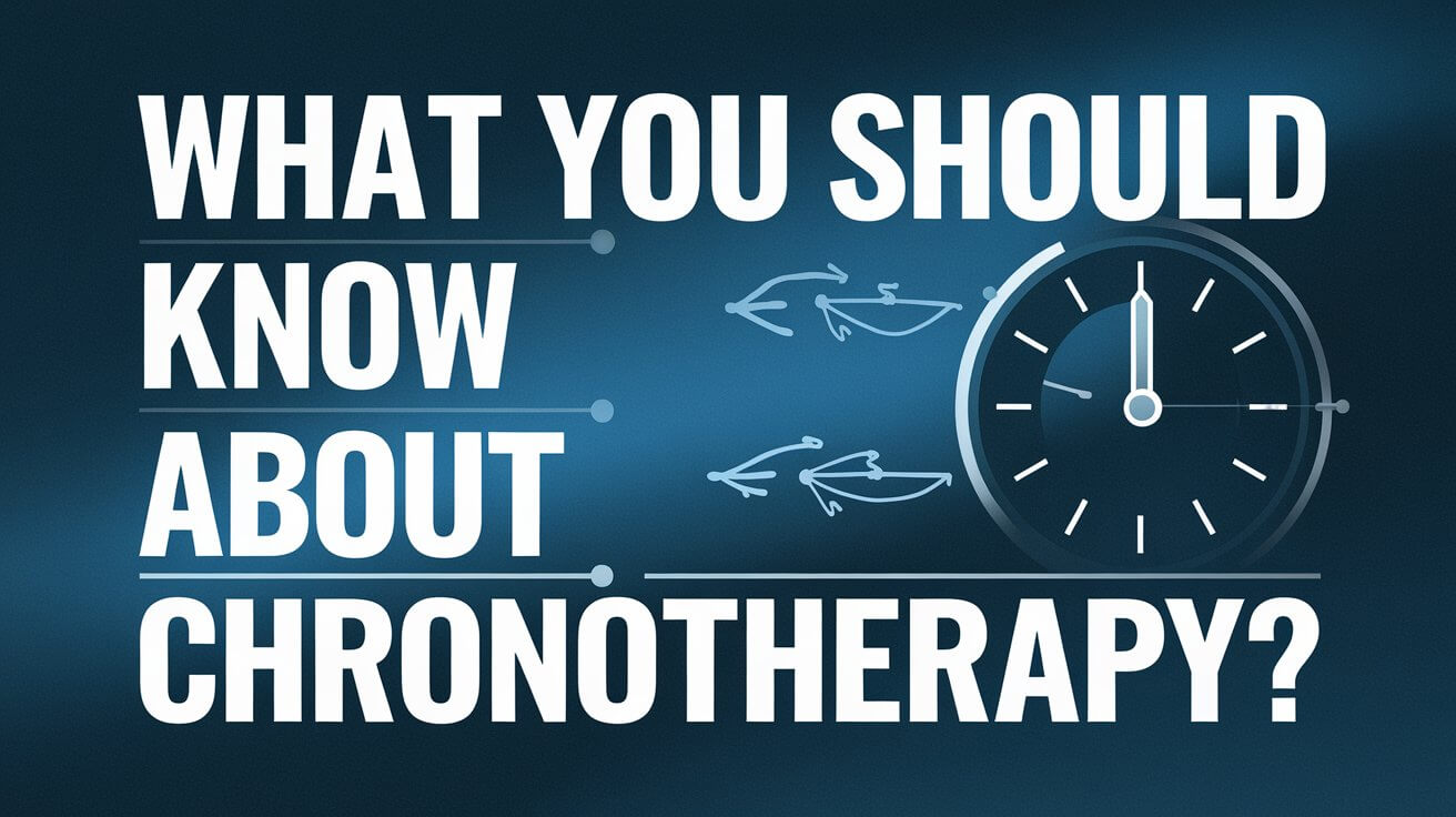 What You Should Know About Chronotherapy